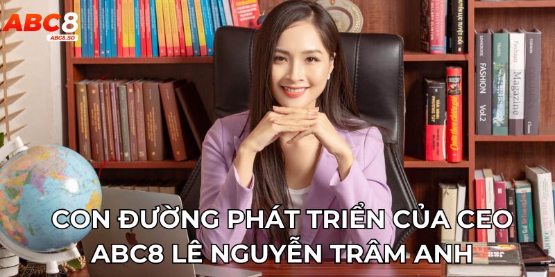 Con đường phát triển của CEO ABC8 Lê Nguyễn Trâm Anh