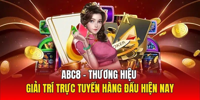 Giới thiệu về chúng tôi ABC8 - Thương hiệu giải trí trực tuyến hàng đầu hiện nay